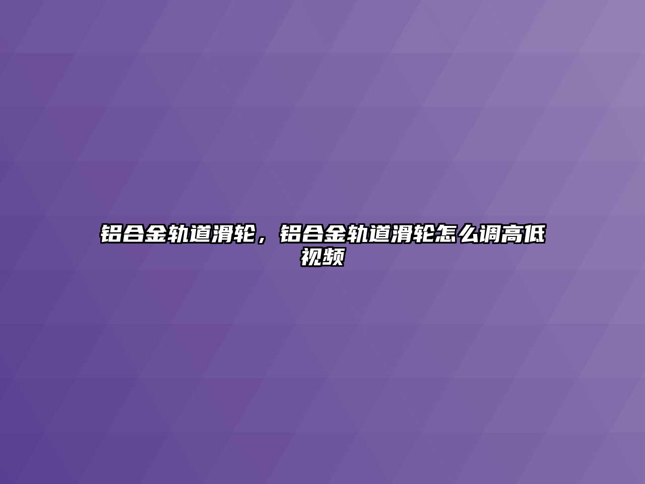 鋁合金軌道滑輪，鋁合金軌道滑輪怎么調(diào)高低視頻