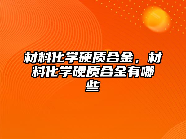 材料化學硬質合金，材料化學硬質合金有哪些