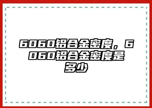 6060鋁合金密度，6060鋁合金密度是多少