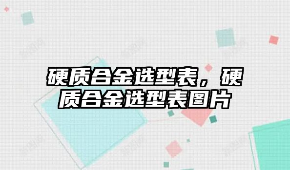 硬質(zhì)合金選型表，硬質(zhì)合金選型表圖片