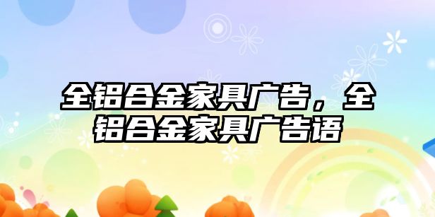 全鋁合金家具廣告，全鋁合金家具廣告語