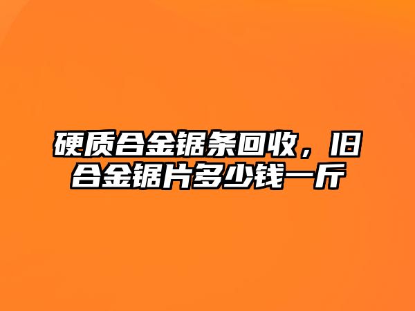 硬質(zhì)合金鋸條回收，舊合金鋸片多少錢一斤