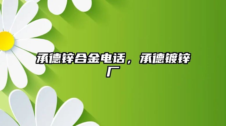 承德鋅合金電話，承德鍍鋅廠