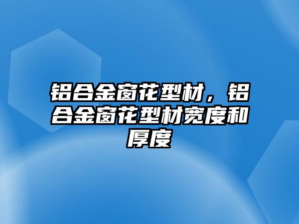 鋁合金窗花型材，鋁合金窗花型材寬度和厚度