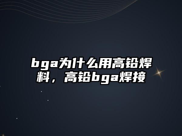 bga為什么用高鉛焊料，高鉛bga焊接