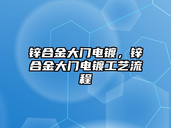 鋅合金大門電鍍，鋅合金大門電鍍工藝流程