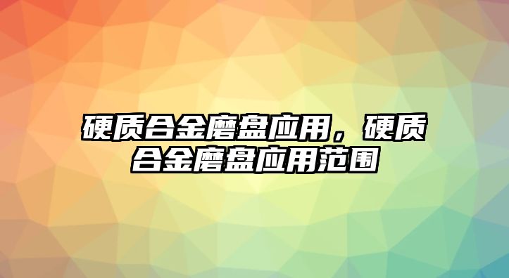 硬質合金磨盤應用，硬質合金磨盤應用范圍