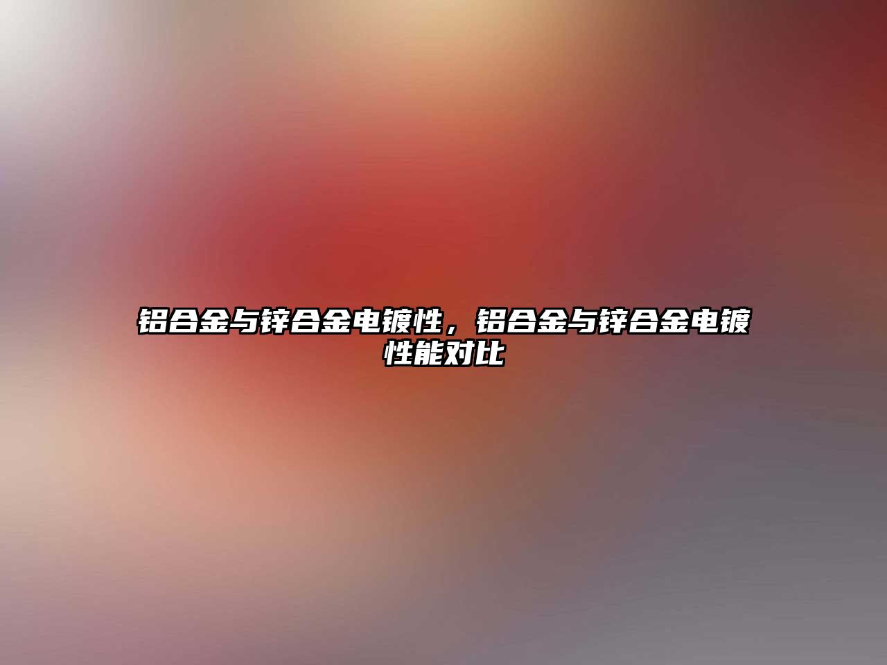 鋁合金與鋅合金電鍍性，鋁合金與鋅合金電鍍性能對(duì)比