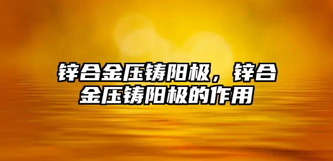 鋅合金壓鑄陽極，鋅合金壓鑄陽極的作用