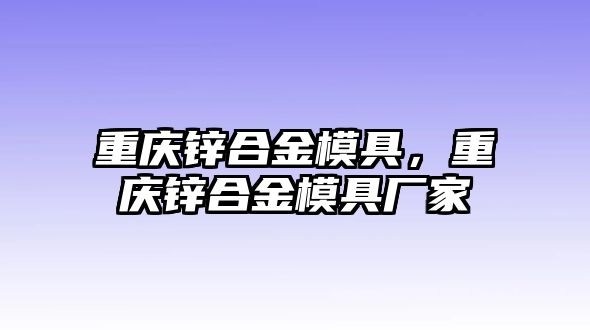 重慶鋅合金模具，重慶鋅合金模具廠家