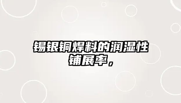 錫銀銅焊料的潤濕性鋪展率，