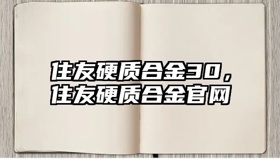 住友硬質(zhì)合金30，住友硬質(zhì)合金官網(wǎng)