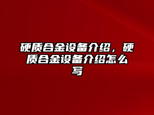 硬質合金設備介紹，硬質合金設備介紹怎么寫