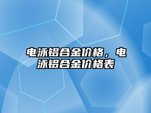 電泳鋁合金價格，電泳鋁合金價格表