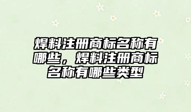 焊料注冊商標名稱有哪些，焊料注冊商標名稱有哪些類型