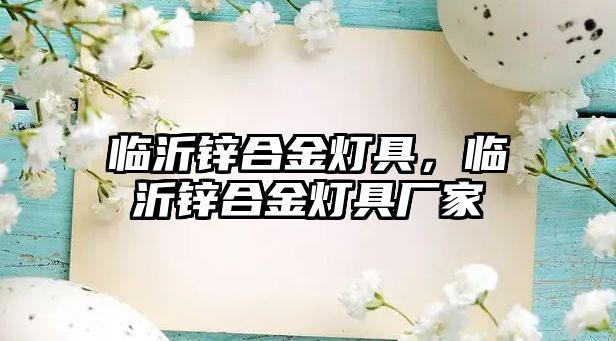 臨沂鋅合金燈具，臨沂鋅合金燈具廠家