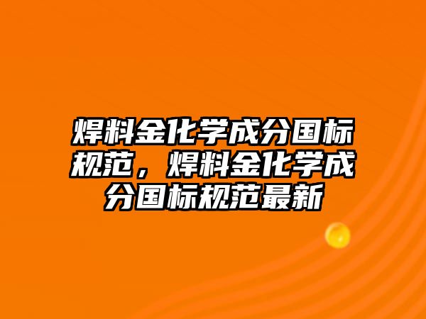 焊料金化學(xué)成分國(guó)標(biāo)規(guī)范，焊料金化學(xué)成分國(guó)標(biāo)規(guī)范最新