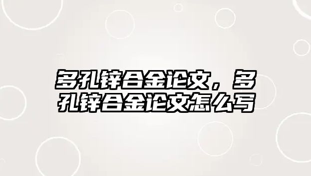 多孔鋅合金論文，多孔鋅合金論文怎么寫(xiě)