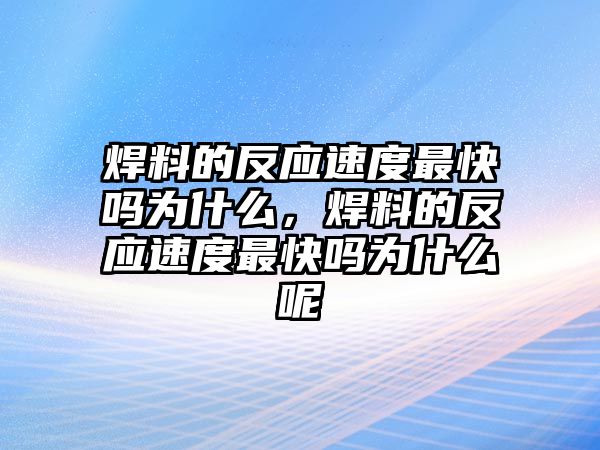 焊料的反應(yīng)速度最快嗎為什么，焊料的反應(yīng)速度最快嗎為什么呢