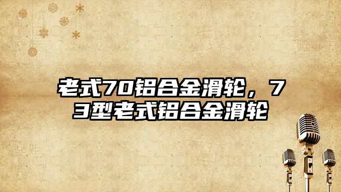 老式70鋁合金滑輪，73型老式鋁合金滑輪