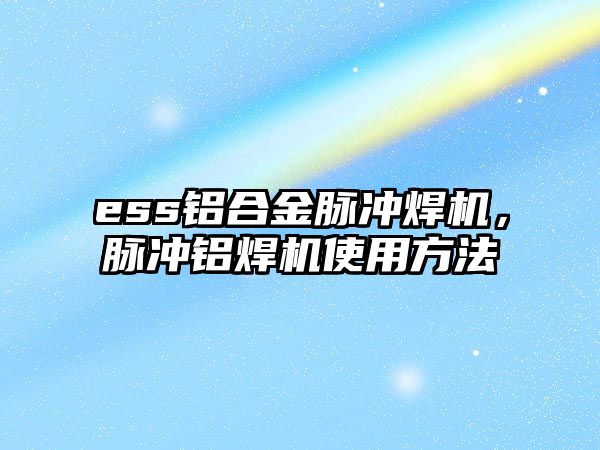 ess鋁合金脈沖焊機，脈沖鋁焊機使用方法