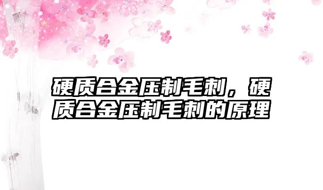 硬質合金壓制毛刺，硬質合金壓制毛刺的原理