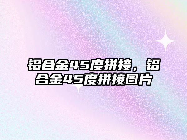 鋁合金45度拼接，鋁合金45度拼接圖片