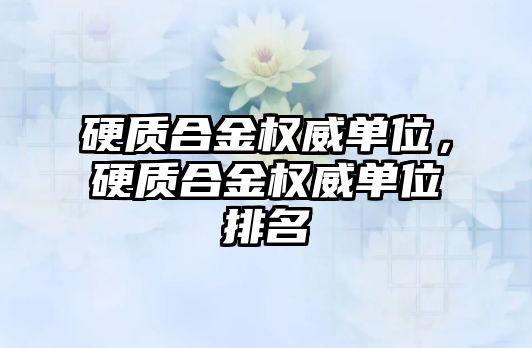 硬質合金權威單位，硬質合金權威單位排名