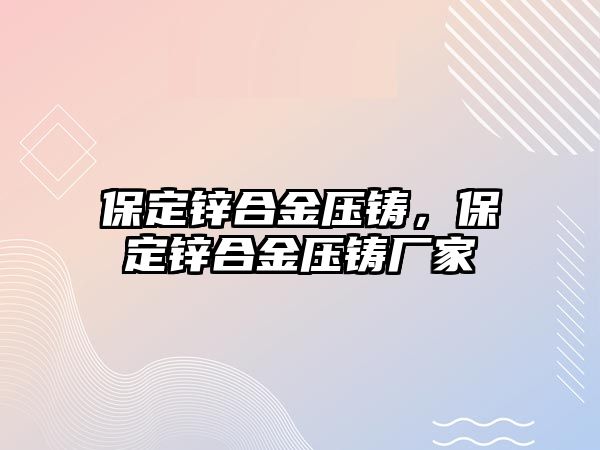 保定鋅合金壓鑄，保定鋅合金壓鑄廠家