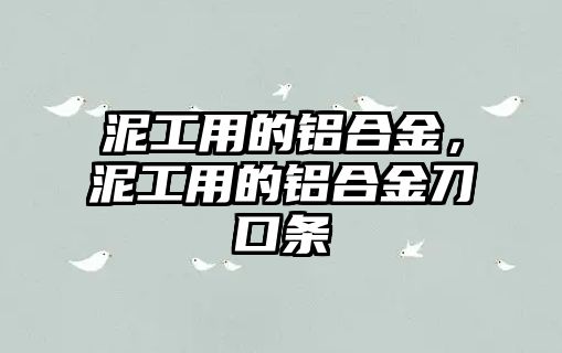 泥工用的鋁合金，泥工用的鋁合金刀口條