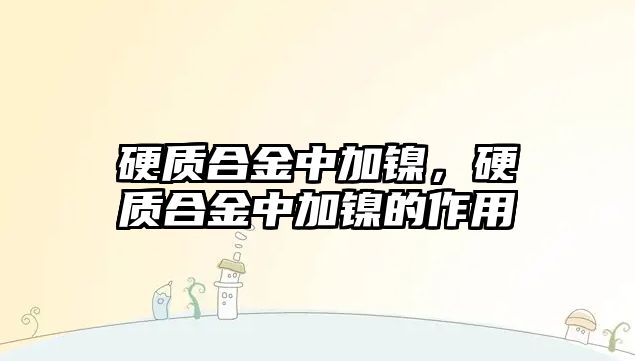 硬質(zhì)合金中加鎳，硬質(zhì)合金中加鎳的作用