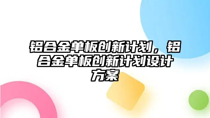 鋁合金單板創(chuàng)新計劃，鋁合金單板創(chuàng)新計劃設(shè)計方案