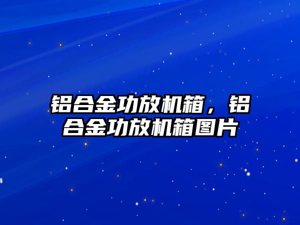 鋁合金功放機箱，鋁合金功放機箱圖片