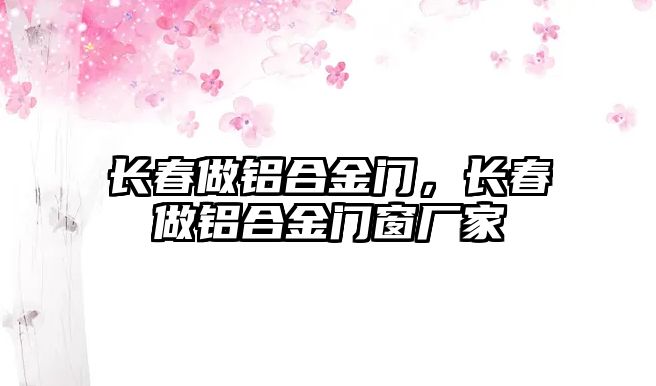 長春做鋁合金門，長春做鋁合金門窗廠家