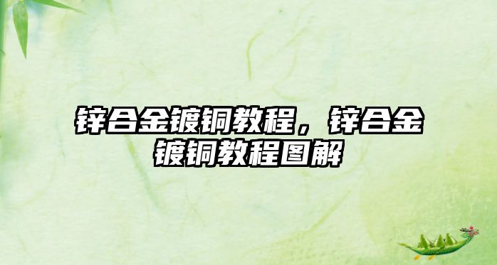 鋅合金鍍銅教程，鋅合金鍍銅教程圖解