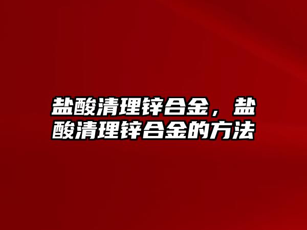 鹽酸清理鋅合金，鹽酸清理鋅合金的方法