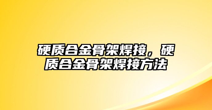 硬質合金骨架焊接，硬質合金骨架焊接方法