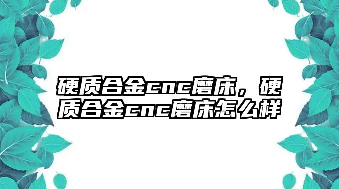 硬質(zhì)合金cnc磨床，硬質(zhì)合金cnc磨床怎么樣