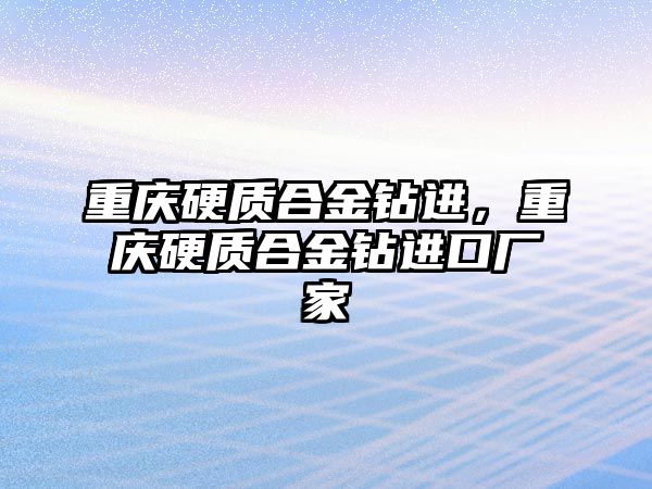 重慶硬質(zhì)合金鉆進，重慶硬質(zhì)合金鉆進口廠家