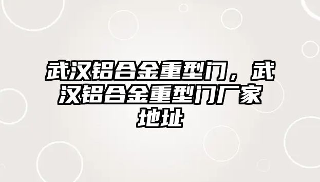 武漢鋁合金重型門，武漢鋁合金重型門廠家地址