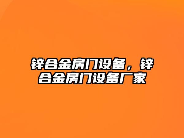 鋅合金房門設備，鋅合金房門設備廠家