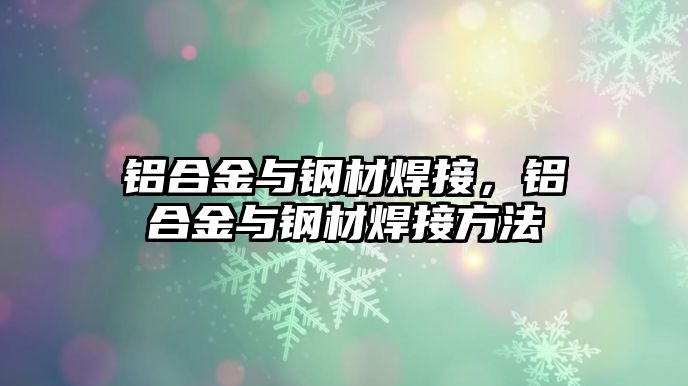 鋁合金與鋼材焊接，鋁合金與鋼材焊接方法