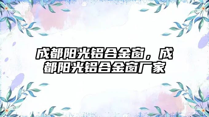 成都陽光鋁合金窗，成都陽光鋁合金窗廠家